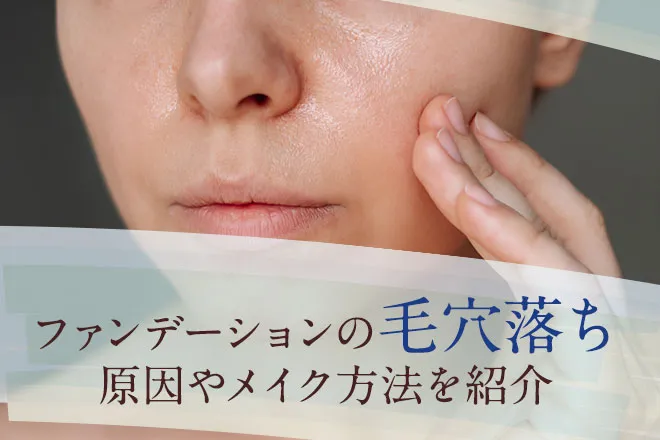 ファンデーションの毛穴落ちの原因は？改善策やメイク方法を紹介
